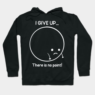 I Give Up There Is No Point Hoodie